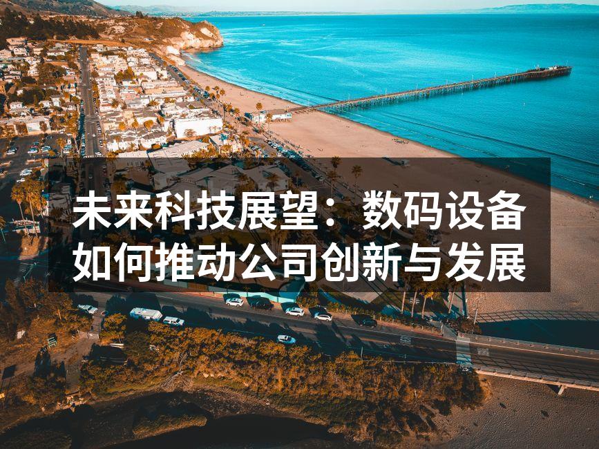 未来科技展望：数码设备如何推动公司创新与发展