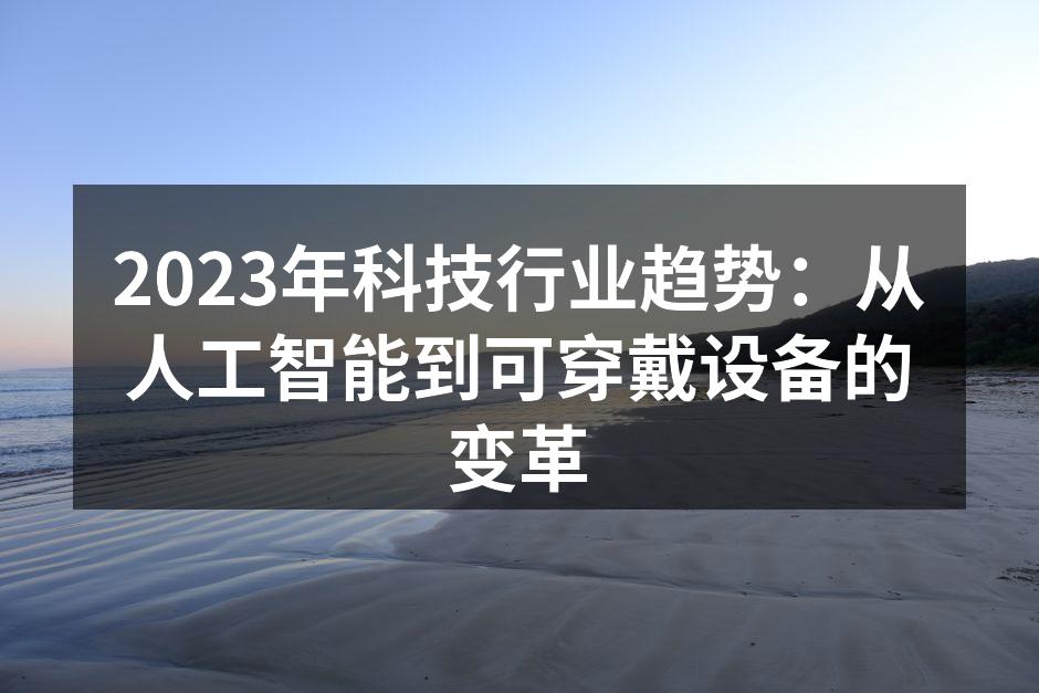 2023年科技行业趋势：从人工智能到可穿戴设备的变革